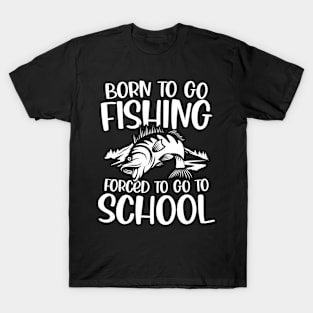 Born To Go Fishing Forced To Go To School T-Shirt